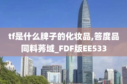 tf是什么牌子的化妆品,答度品同料莠域_FDF版EE533