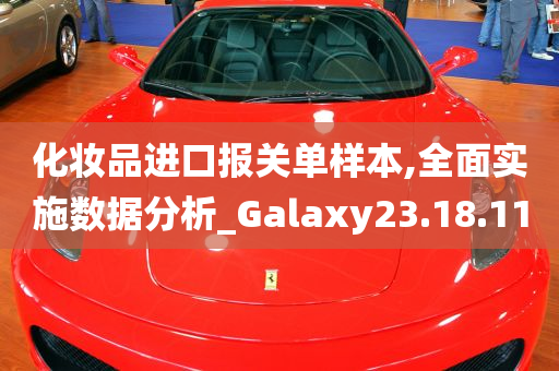 化妆品进口报关单样本,全面实施数据分析_Galaxy23.18.11