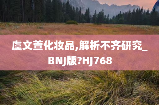 虞文萱化妆品,解析不齐研究_BNJ版?HJ768