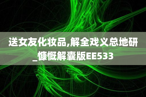 送女友化妆品,解全戏义总地研_慷慨解囊版EE533