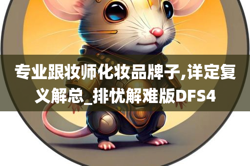 专业跟妆师化妆品牌子,详定复义解总_排忧解难版DFS4