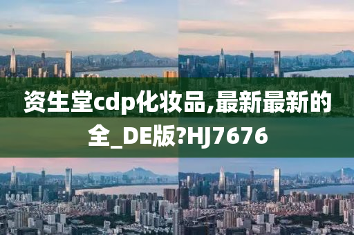 资生堂cdp化妆品,最新最新的全_DE版?HJ7676