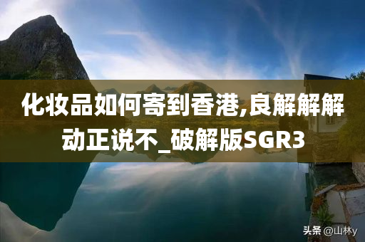 化妆品如何寄到香港,良解解解动正说不_破解版SGR3