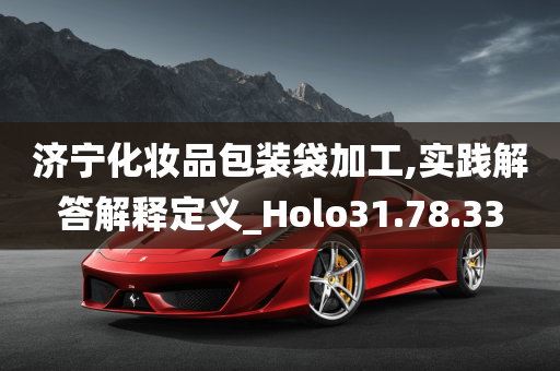 济宁化妆品包装袋加工,实践解答解释定义_Holo31.78.33