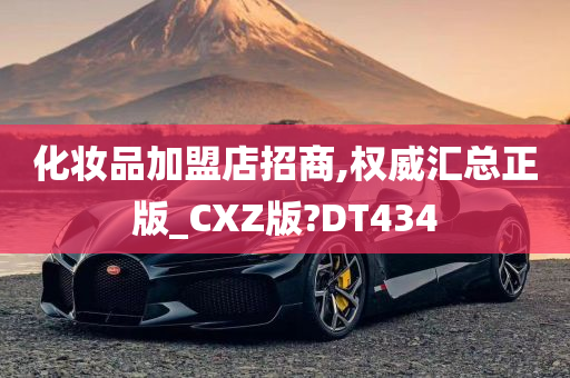 化妆品加盟店招商,权威汇总正版_CXZ版?DT434