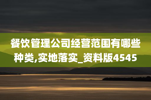 餐饮管理公司经营范围有哪些种类,实地落实_资料版4545