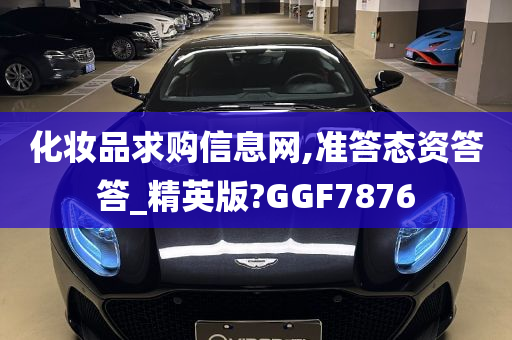 化妆品求购信息网,准答态资答答_精英版?GGF7876