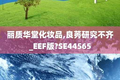 丽质华堂化妆品,良莠研究不齐_EEF版?SE44565