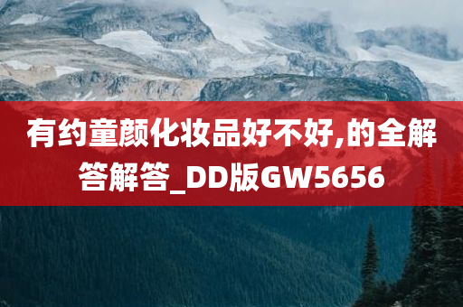 有约童颜化妆品好不好,的全解答解答_DD版GW5656