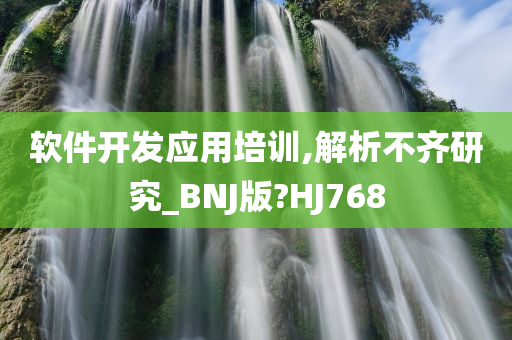 软件开发应用培训,解析不齐研究_BNJ版?HJ768