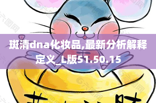 斑清dna化妆品,最新分析解释定义_L版51.50.15