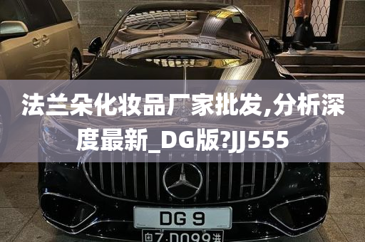 法兰朵化妆品厂家批发,分析深度最新_DG版?JJ555