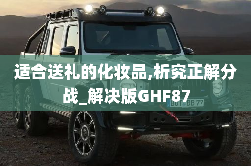 适合送礼的化妆品,析究正解分战_解决版GHF87