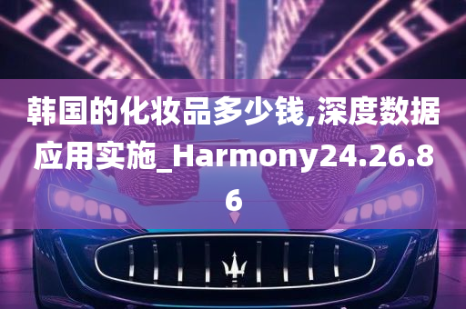 韩国的化妆品多少钱,深度数据应用实施_Harmony24.26.86