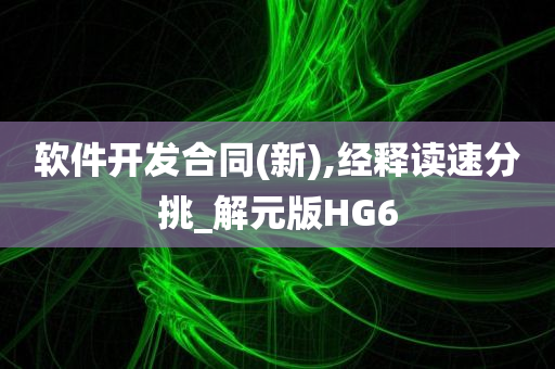 软件开发合同(新),经释读速分挑_解元版HG6