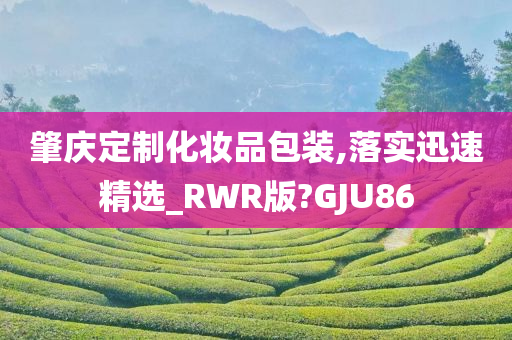 肇庆定制化妆品包装,落实迅速精选_RWR版?GJU86