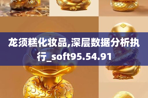 龙须糕化妆品,深层数据分析执行_soft95.54.91