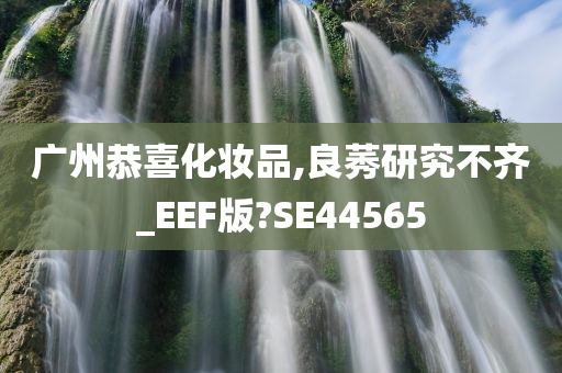 广州恭喜化妆品,良莠研究不齐_EEF版?SE44565