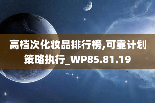 高档次化妆品排行榜,可靠计划策略执行_WP85.81.19