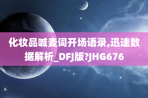 化妆品喊麦词开场语录,迅速数据解析_DFJ版?JHG676