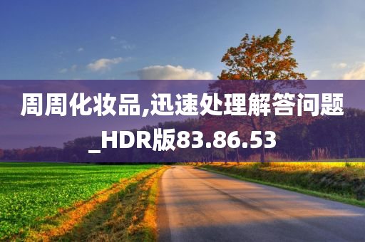 周周化妆品,迅速处理解答问题_HDR版83.86.53