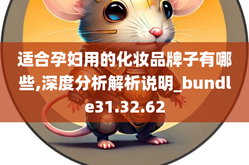 适合孕妇用的化妆品牌子有哪些,深度分析解析说明_bundle31.32.62