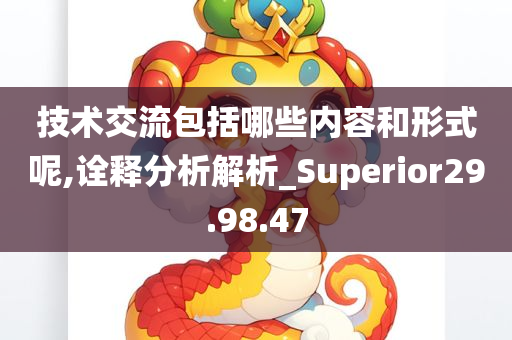 技术交流包括哪些内容和形式呢,诠释分析解析_Superior29.98.47