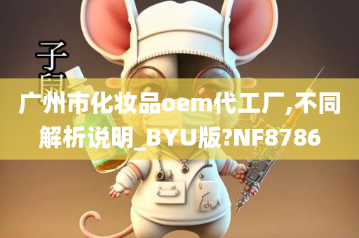 广州市化妆品oem代工厂,不同解析说明_BYU版?NF8786