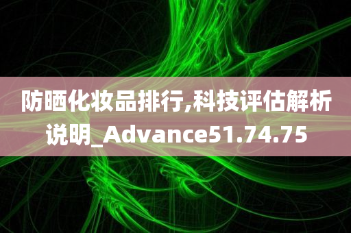 防晒化妆品排行,科技评估解析说明_Advance51.74.75