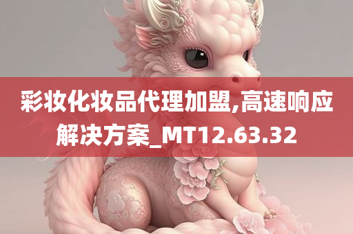 彩妆化妆品代理加盟,高速响应解决方案_MT12.63.32