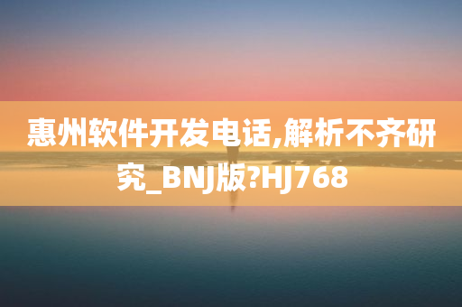 惠州软件开发电话,解析不齐研究_BNJ版?HJ768