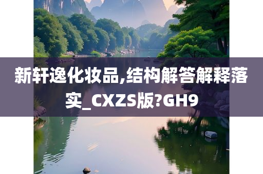 新轩逸化妆品,结构解答解释落实_CXZS版?GH9