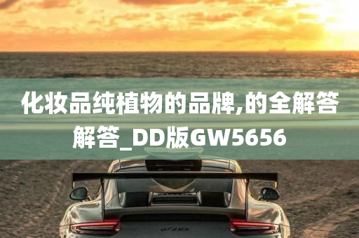 化妆品纯植物的品牌,的全解答解答_DD版GW5656