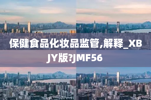 保健食品化妆品监管,解释_XBJY版?JMF56